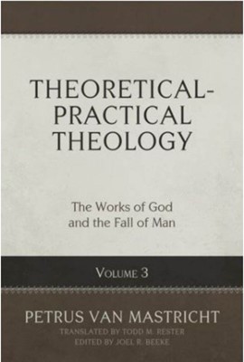 Theoretical-Practical Theology, Volume 3: The Works of God and the Fall of Man