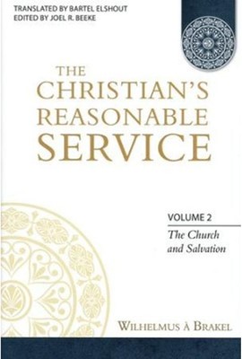 The Christian's Reasonable Service, Volume 2: The Church and Salvation
