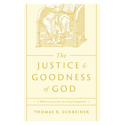 The Justice and Goodness of God: A Biblical Case for the Final Judgment