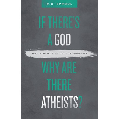 If There's A God Why Are There Atheists? - R. C. Sproul