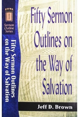 Fifty Sermon Outlines on the Way of Salvation (Soft Cover)