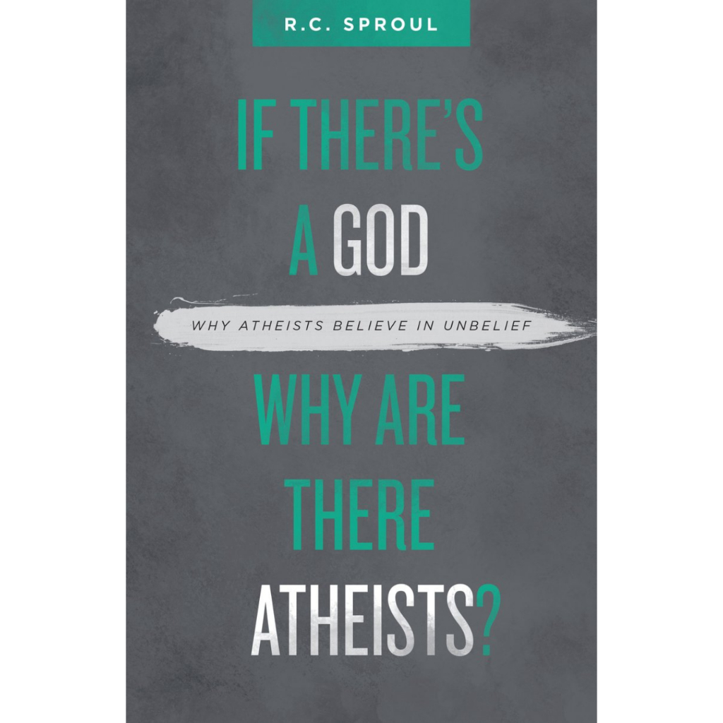 If There's A God Why Are There Atheists? - R. C. Sproul