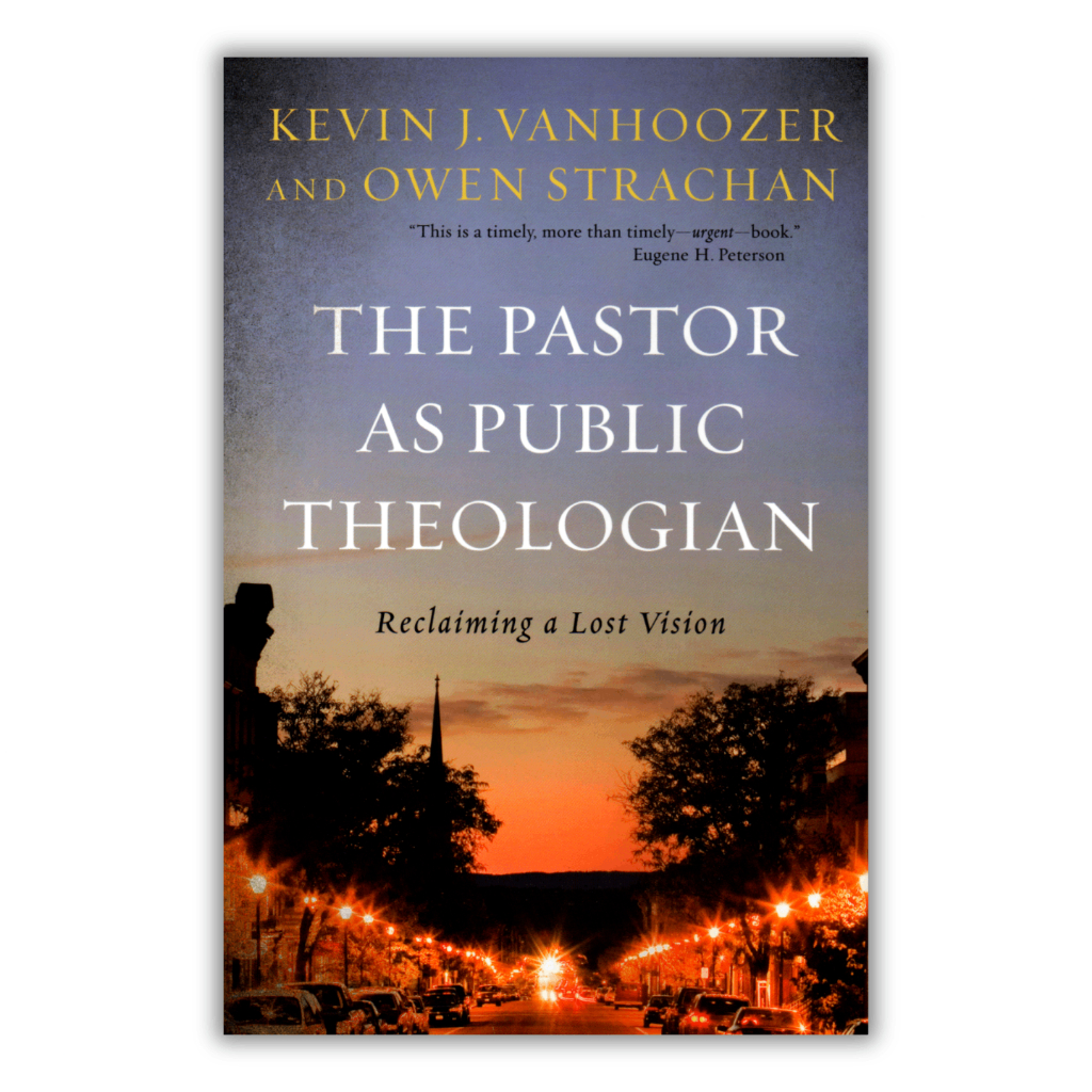 The Pastor as Public Theologian - Kevin J. Vanhoozer & Owen Strachan